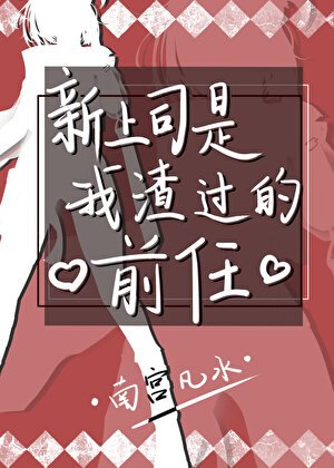《新上司是我渣过的前任》
